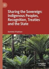 Sharing the Sovereign: Indigenous Peoples, Recognition, Treaties and the State - O'SULLIVAN,  Dominic - 9789813341715