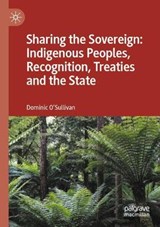 Sharing the Sovereign: Indigenous Peoples, Recognition, Treaties and the State - O'SULLIVAN,  Dominic - 9789813341746
