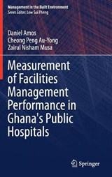 Measurement of Facilities Management Performance in Ghana's Public Hospitals - AMOS,  Daniel ; Au-Yong, Cheong Peng ; Musa, Zairul Nisham - 9789813343313