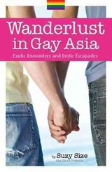 Wanderlust In Gay Asia: Exotic Encounters And Erotic Escapades - Suzy Size - 9789814328357