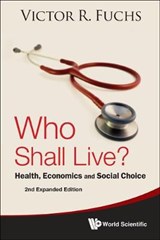 R, F: Who Shall Live? Health, Economics And Social Choice ( - R,  Fuchs Victor - 9789814354875