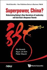 Superpower, China? Historicizing Beijing's New Narratives Of Leadership And East Asia's Response Thereto - NIV (UNIV OF NOTTINGHAM,  Uk) Horesh ; Hyun Jin (The Univ Of Melbourne, Australia) Kim ; Peter (Univ Of Western Sydney, Australia) Mauch - 9789814619158