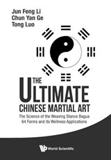 Ultimate Chinese Martial Art, The: The Science Of The Weaving Stance Bagua 64 Forms And Its Wellness Applications - Jun Feng (World Academic Society Of Medical Qigong Li ; Chun Yan (Inner Martial Art Research Association Of S'pore Ge ; Tom Tong (Possehl Electronic Luo - 9789814749299