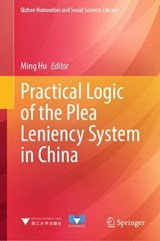 Practical Logic of the Plea Leniency System in China - Ming Hu - 9789819206100