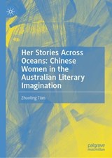 Her Stories Across Oceans: Chinese Women in Australia’s Literary Imagination -  Zhuoling Tian - 9789819207824