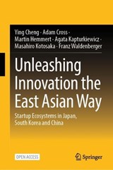 Unleashing Innovation the East Asian Way - Ying Cheng ; Adam Cross ; Martin Hemmert ; Agata Kapturkiewicz - 9789819565122