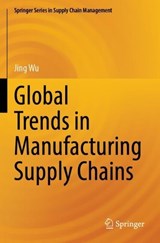 Global Trends in Manufacturing Supply Chains - Jing Wu - 9789819632305