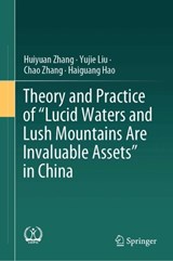 Theory and Practice of "Lucid Waters and Lush Mountains Are Invaluable Assets" in China - Huiyuan Zhang ; Yujie Liu ; Chao Zhang ; Haiguang Hao - 9789819773398