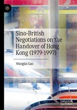 Sino-British Negotiations on the Handover of Hong Kong (1979–1997) - Wanglai Gao - 9789819795611