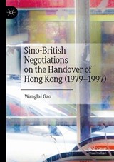 Sino-British Negotiations on the Handover of Hong Kong (1979–1997) -  Wanglai Gao - 9789819795642