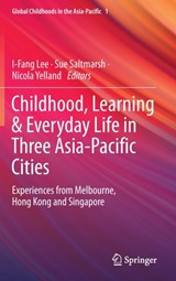 Childhood, Learning & Everyday Life in Three Asia-Pacific Cities - I-Fang Lee ; Sue Saltmarsh ; Nicola Yelland - 9789819904853