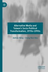 Alternative Media and Taiwan’s Socio-Political Transformation, 1970s–1990s - Junhao Hong ; Cheng-Nan Hou - 9789819924769