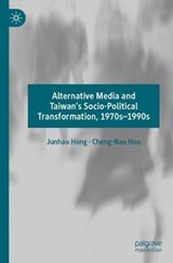 Alternative Media and Taiwan’s Socio-Political Transformation, 1970s–1990s - Junhao Hong ; Cheng-Nan Hou - 9789819924790