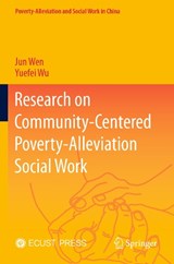 Research on Community-Centered Poverty-Alleviation Social Work - Jun Wen ; Yuefei Wu - 9789819925384