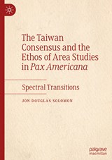 The Taiwan Consensus and the Ethos of Area Studies in Pax Americana - Jon Douglas Solomon - 9789819933211