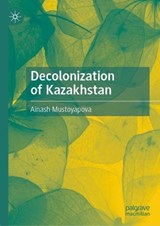 Decolonization of Kazakhstan - Ainash Mustoyapova - 9789819952069