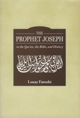 The Prophet Joseph in the Qur'an,the Bible,and History - Louay Fatoohi - 9789839154726