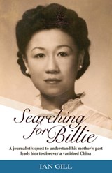 Searching for Billie: A Journalist's Quest to Understand His Mother's Past Leads Him to Discover a Vanished China - Ian Gill - 9789887554660