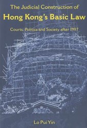 The Judicial Construction of Hong Kong`s Basic Law - Courts, Politics, and Society After 1997