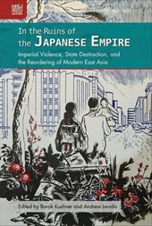 In the Ruins of the Japanese Empire: Imperial Violence, State Destruction, and the Reordering of Modern East Asia