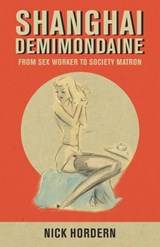 Shanghai Demimondaine: From sex worker to society matron - Nick Hordern - 9789888843046