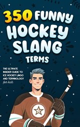 350 Funny Hockey Slang Terms - Jamie Lindberg - 9789893544099