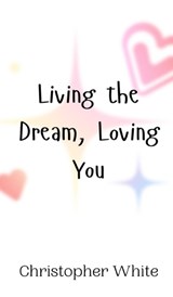 Living the Dream, Loving You - Christopher White - 9789908012827