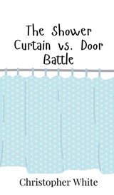 The Shower Curtain vs. Door Battle - Christopher White - 9789908017303