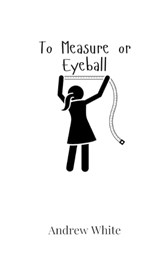 To Measure or Eyeball - Andrew White - 9789908019512