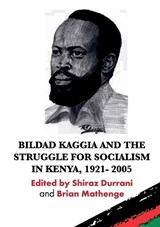 Bildad Kaggia and the Struggle for Socialism in Kenya 1921 - 2005 -  - 9789914954159