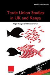 Trade Union Studies in the UK and Kenya - Nigel Flanagan ; Shiraz Durrani - 9789914970111