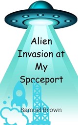 Alien Invasion at My Spaceport - Samuel Brown - 9789916946893