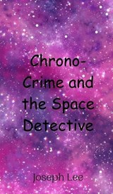 Chrono-Crime and the Space Detective - Joseph Lee - 9789916948064
