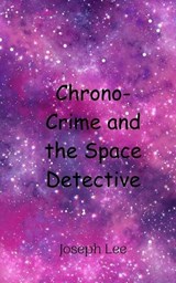 Chrono-Crime and the Space Detective - Joseph Lee - 9789916948071