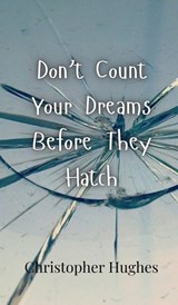Don't Count Your Dreams Before They Hatch - Christopher Hughes - 9789916948583