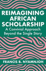 Reimagining African Scholarship - Francis B. Nyamnjoh - 9789956003624