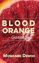 Blood Orange Gospel - Moshumee Dewoo - 9789956004348