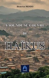 Yaoundé se couvre de HAÏKUS - Béatrice Mendo - 9789956432110
