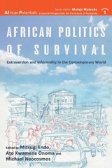 African Politics of Survival Extraversion and Informality in the Contemporary World - ENDO,  Mitsugi ; Neocosmos, Michael ; Onoma, Ato Kwamena - 9789956551682