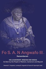 Fo S. A. N Angwafo III Remembered - Ntsewah F Angwafo ; Lumkap B Angwafo ; Francis B Nyamnjoh - 9789956552931
