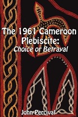The 1961 Cameroon Plebiscite - PERCIVAL,  John - 9789956558490