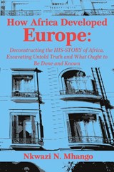 How Africa Developed Europe - Nkwazi Mhango - 9789956764945