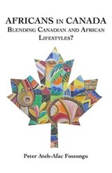 Africans in Canada - FOSSUNGU,  Peter Atehafac - 9789956790449