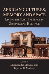 African Cultures, Memory and Space. Living the Past Presence in Zimbabwean Heritage - Munyaradzi Mawere ; Tapuwa R Mubaya - 9789956792979