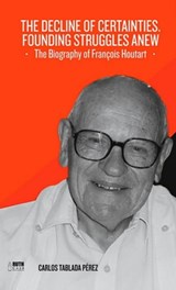 The decline of certainties. Founding struggles anew. The Biography of François Houtart - Carlos Tablada Pérez - 9789962703594