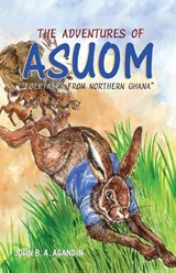 The Adventures of Asuom. Folktales from Northern Ghana - John B a Agandin - 9789964705305