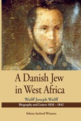 A Danish Jew in West Africa. Wulf Joseph Wulff Biography And Letters 1836-1842 - Selena Axelrod Winsnes - 9789988550660
