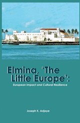 Elmina, 'The Little Europe' - Joseph K Adjaye - 9789988550967