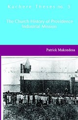The Church History of Providence Industrial Mission - Patrick Makondesa - 9789990876819