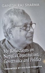 My Reflections on Nepal's Constitution Governance and Politics - Ganesh Raj Sharma - 9789993342571